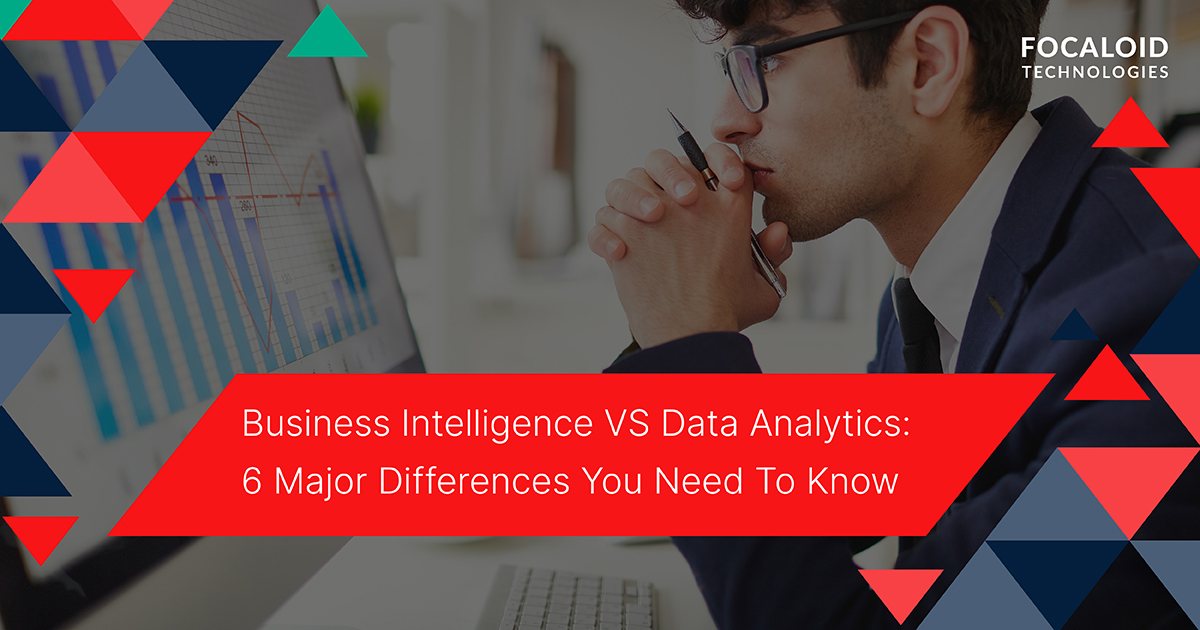 Business Intelligence Vs Data Analytics 6 Major Differences You Need To Know Focaloid 9707